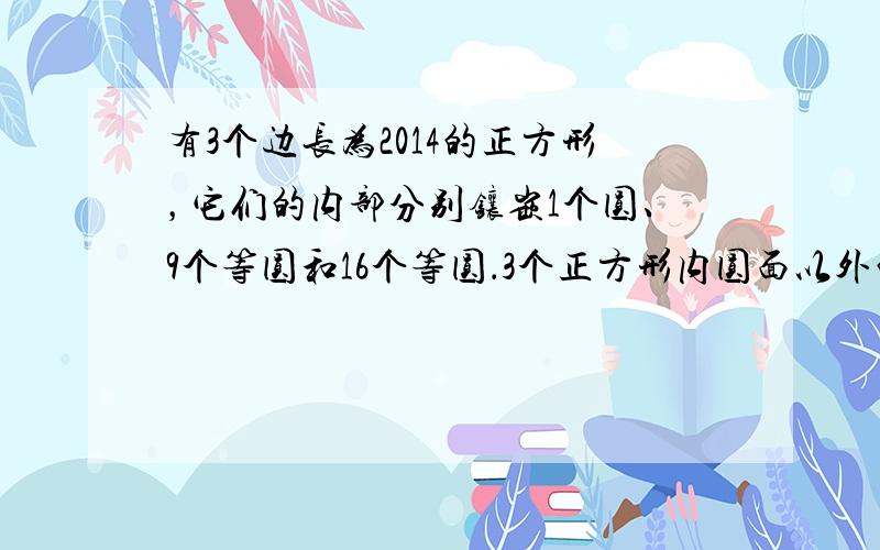 有3个边长为2014的正方形，它们的内部分别镶嵌1个圆、9个等圆和16个等圆．3个正方形内圆面以外的部分的面积从左到右依