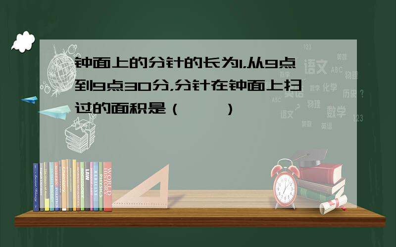 钟面上的分针的长为1，从9点到9点30分，分针在钟面上扫过的面积是（　　）