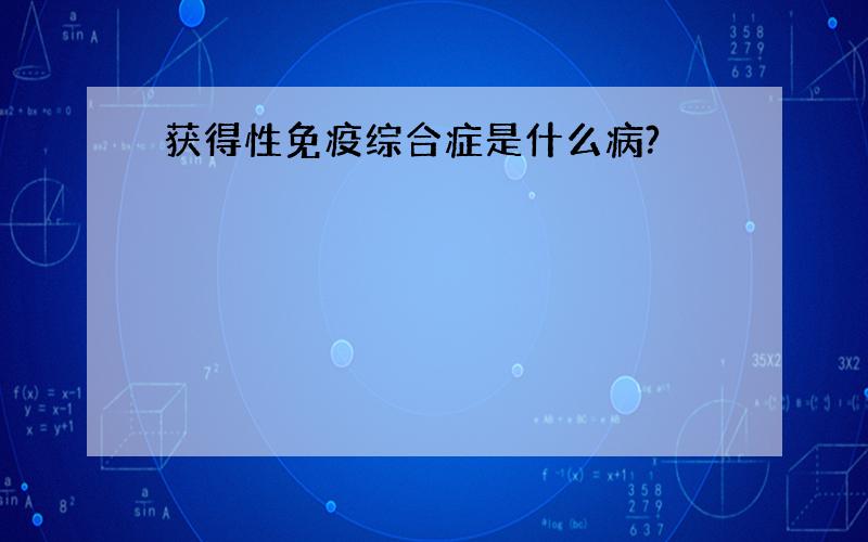 获得性免疫综合症是什么病?