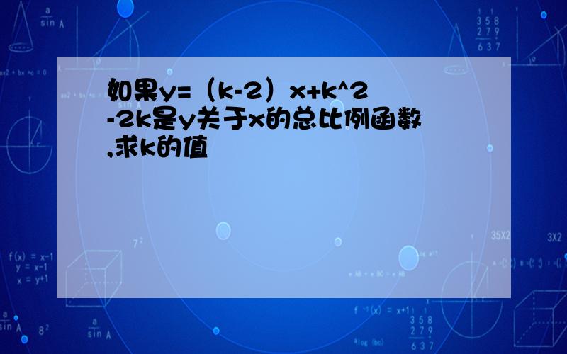 如果y=（k-2）x+k^2-2k是y关于x的总比例函数,求k的值