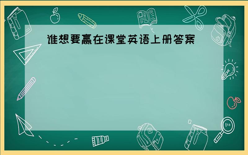 谁想要赢在课堂英语上册答案