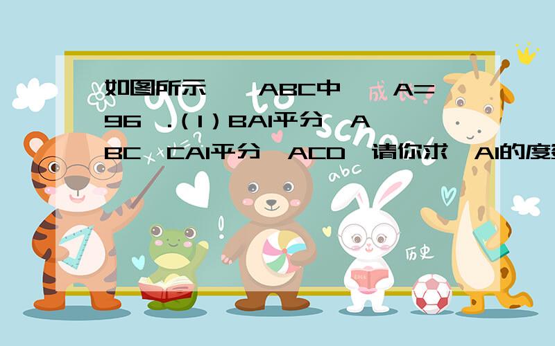 如图所示,△ABC中,∠A=96°.（1）BA1平分∠ABC,CA1平分∠ACD,请你求∠A1的度数