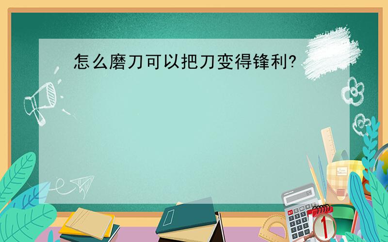 怎么磨刀可以把刀变得锋利?