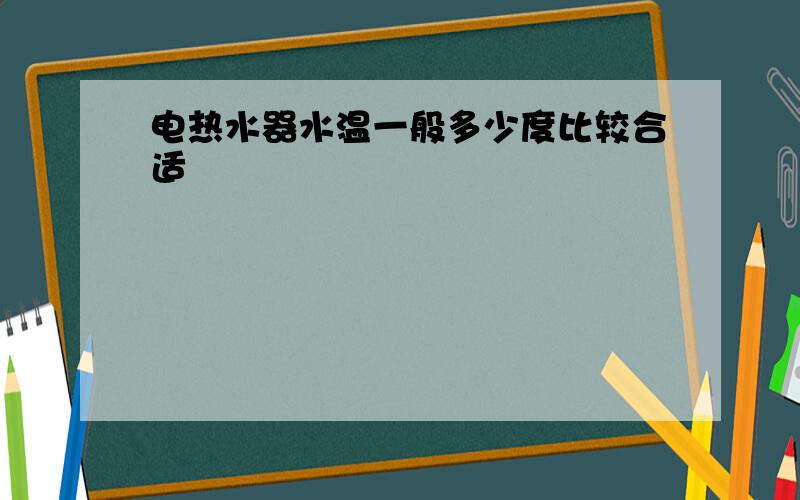 电热水器水温一般多少度比较合适