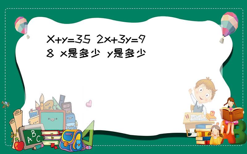 X+y=35 2x+3y=98 x是多少 y是多少