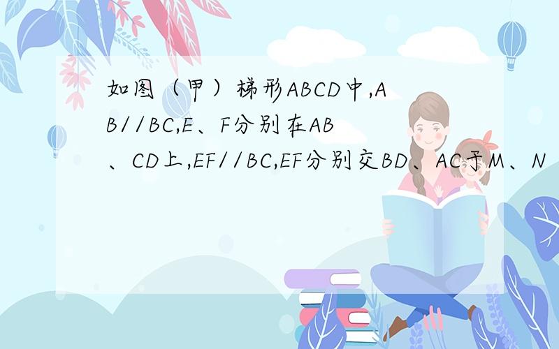 如图（甲）梯形ABCD中,AB//BC,E、F分别在AB、CD上,EF//BC,EF分别交BD、AC于M、N