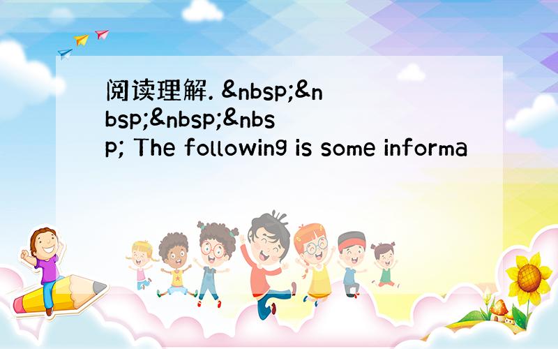 阅读理解.      The following is some informa