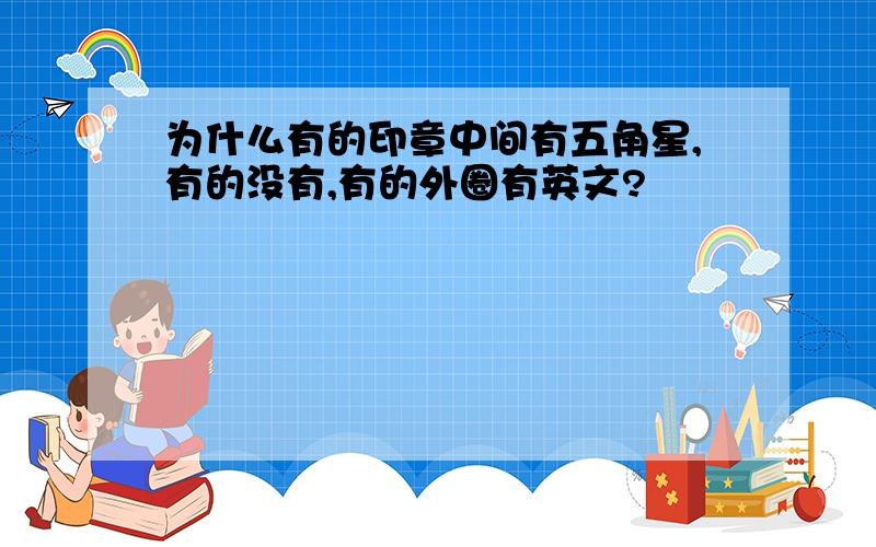 为什么有的印章中间有五角星,有的没有,有的外圈有英文?