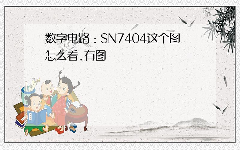 数字电路：SN7404这个图怎么看.有图