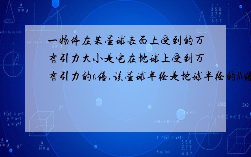 一物体在某星球表面上受到的万有引力大小是它在地球上受到万有引力的n倍,该星球半径是地球半径的M倍