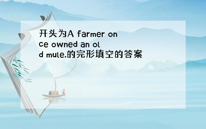 开头为A farmer once owned an old mule.的完形填空的答案