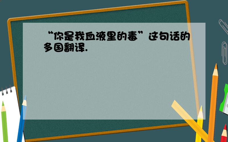 “你是我血液里的毒”这句话的多国翻译.