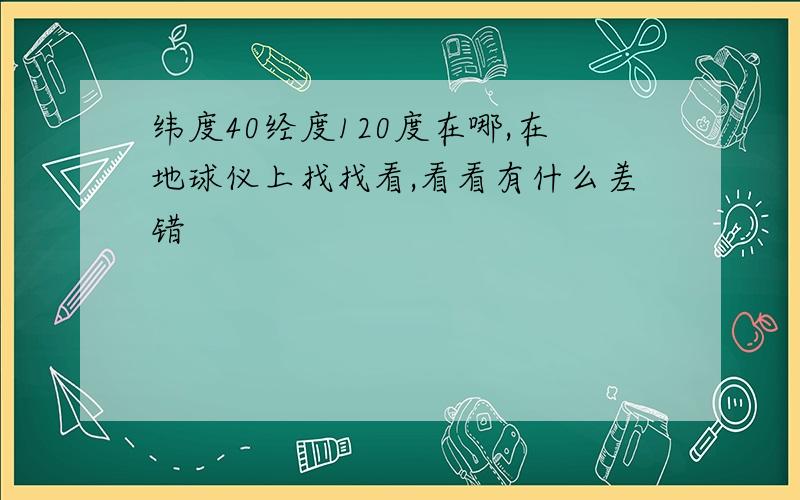 纬度40经度120度在哪,在地球仪上找找看,看看有什么差错