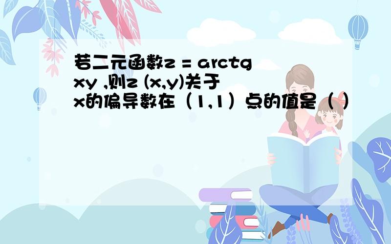 若二元函数z = arctgxy ,则z (x,y)关于x的偏导数在（1,1）点的值是（ ）