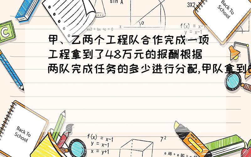 甲、乙两个工程队合作完成一项工程拿到了48万元的报酬根据两队完成任务的多少进行分配,甲队拿到的钱数是乙队的150%,乙队