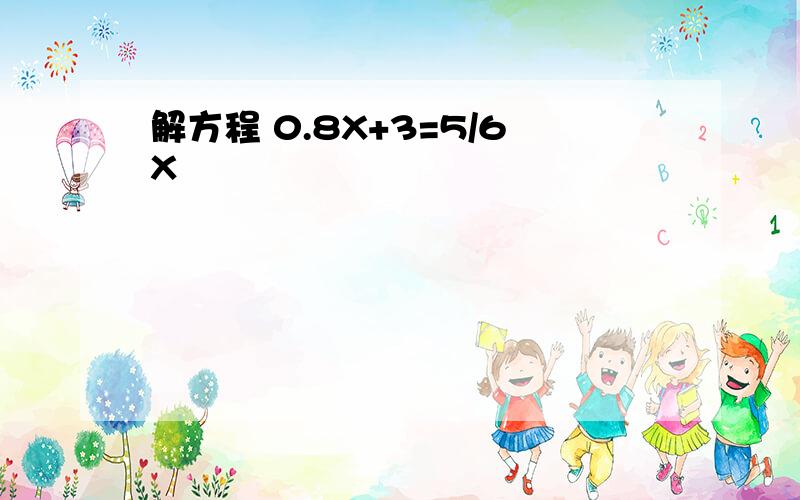 解方程 0.8X+3=5/6X