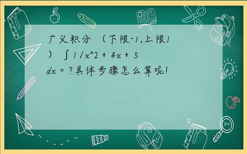 广义积分 （下限-1,上限1） ∫1/x^2＋4x＋5 dx＝?具体步骤怎么算呢!