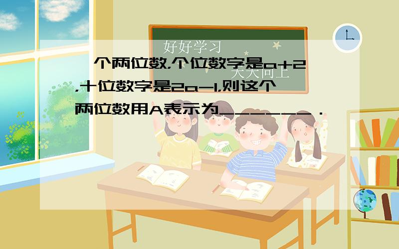 一个两位数，个位数字是a+2，十位数字是2a-1，则这个两位数用A表示为______．