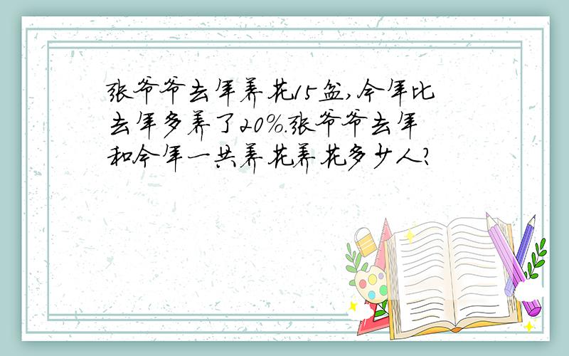 张爷爷去年养花15盆,今年比去年多养了20%.张爷爷去年和今年一共养花养花多少人?