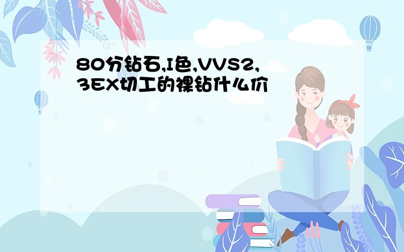 80分钻石,I色,VVS2,3EX切工的裸钻什么价