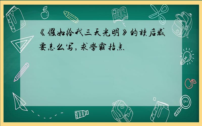 《假如给我三天光明》的读后感要怎么写，求学霸指点