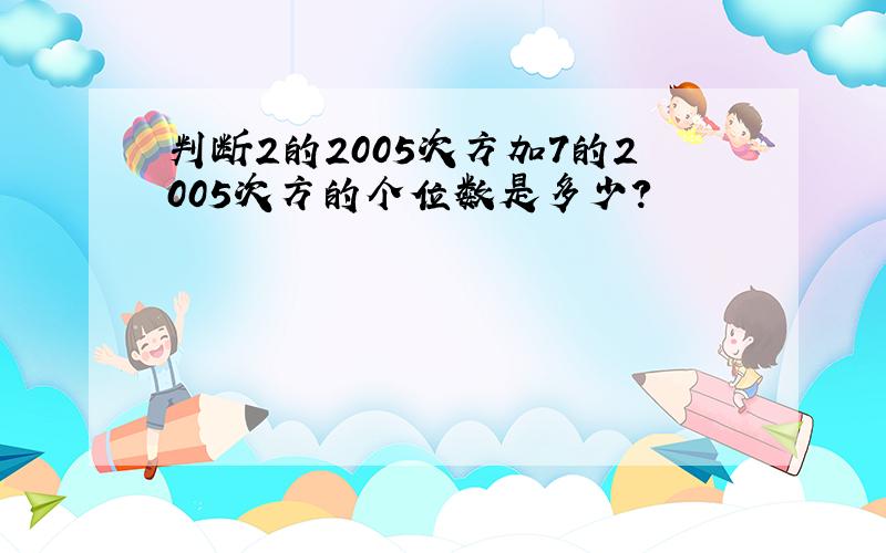 判断2的2005次方加7的2005次方的个位数是多少?