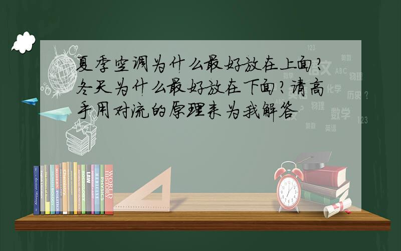 夏季空调为什么最好放在上面?冬天为什么最好放在下面?请高手用对流的原理来为我解答