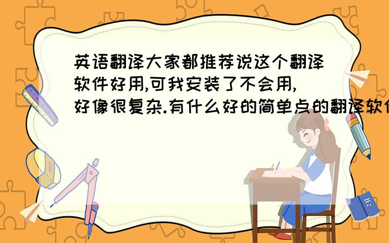 英语翻译大家都推荐说这个翻译软件好用,可我安装了不会用,好像很复杂.有什么好的简单点的翻译软件推荐吗?are you o