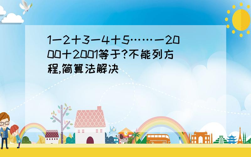 1一2十3一4十5……一2000十2001等于?不能列方程,简算法解决