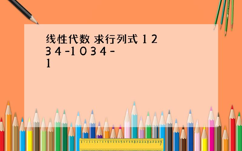 线性代数 求行列式 1 2 3 4 -1 0 3 4 -1