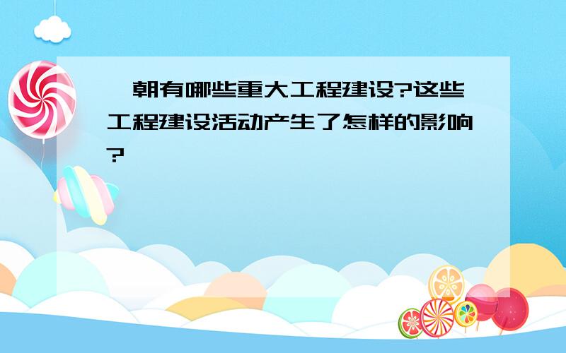 隋朝有哪些重大工程建设?这些工程建设活动产生了怎样的影响?