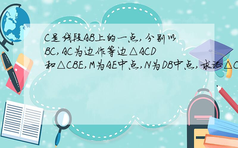 C是线段AB上的一点,分别以BC,AC为边作等边△ACD和△CBE,M为AE中点,N为DB中点,求证△CMN为等腰三角形