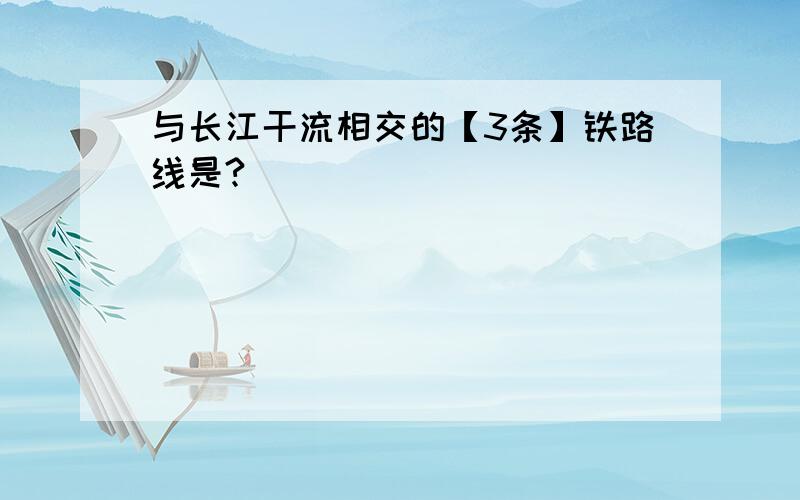 与长江干流相交的【3条】铁路线是?