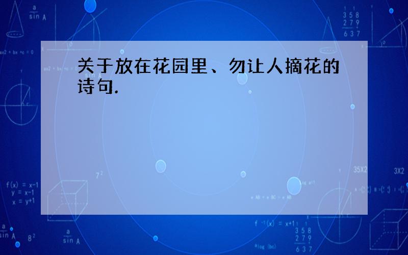 关于放在花园里、勿让人摘花的诗句.