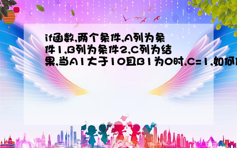 if函数,两个条件,A列为条件1,B列为条件2,C列为结果,当A1大于10且B1为0时,C=1,如何做公式?