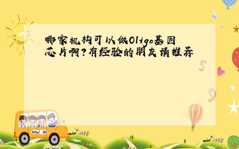 哪家机构可以做Oligo基因芯片啊?有经验的朋友请推荐