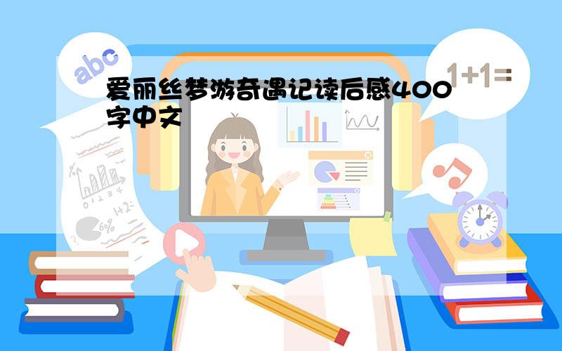 爱丽丝梦游奇遇记读后感400字中文