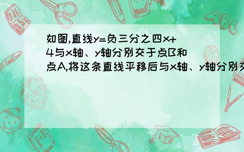 如图,直线y=负三分之四x+4与x轴、y轴分别交于点B和点A,将这条直线平移后与x轴、y轴分别交于C、D且BA=CB