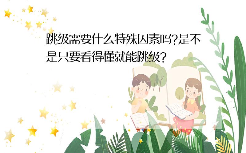 跳级需要什么特殊因素吗?是不是只要看得懂就能跳级?