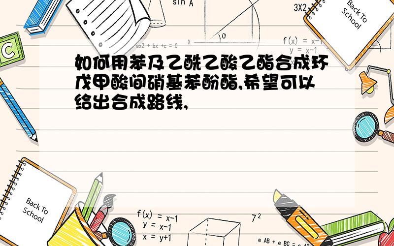 如何用苯及乙酰乙酸乙酯合成环戊甲酸间硝基苯酚酯,希望可以给出合成路线,