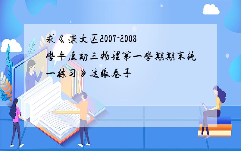 求《崇文区2007-2008学年度初三物理第一学期期末统一练习》这张卷子