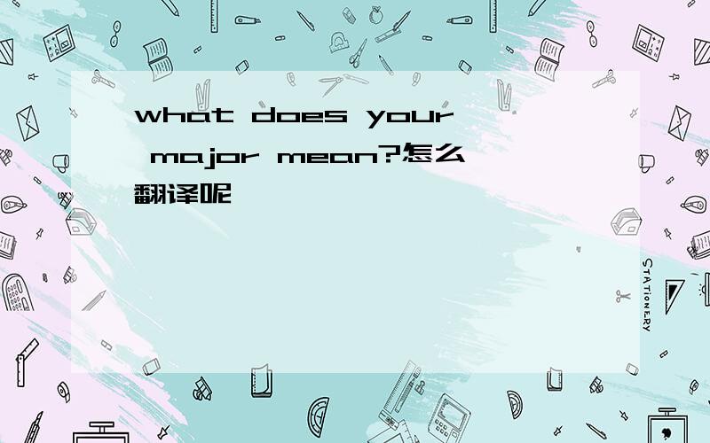 what does your major mean?怎么翻译呢