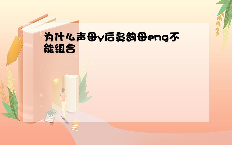 为什么声母y后鼻韵母eng不能组合