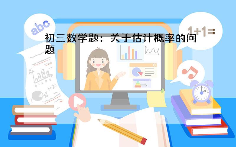 初三数学题：关于估计概率的问题