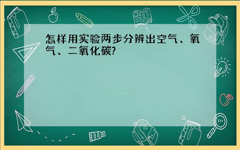 怎样用实验两步分辨出空气、氧气、二氧化碳?