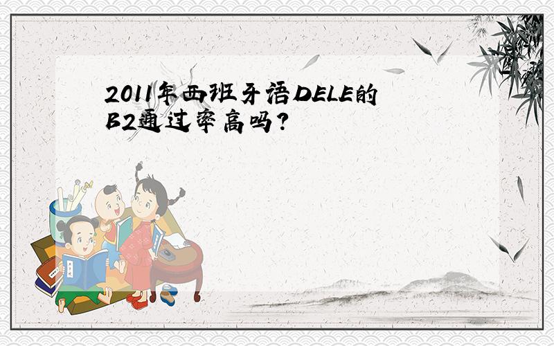 2011年西班牙语DELE的B2通过率高吗?