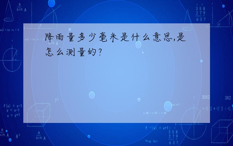 降雨量多少毫米是什么意思,是怎么测量的?