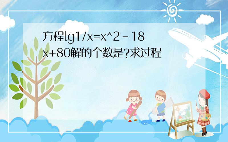 方程lg1/x=x^2-18x+80解的个数是?求过程