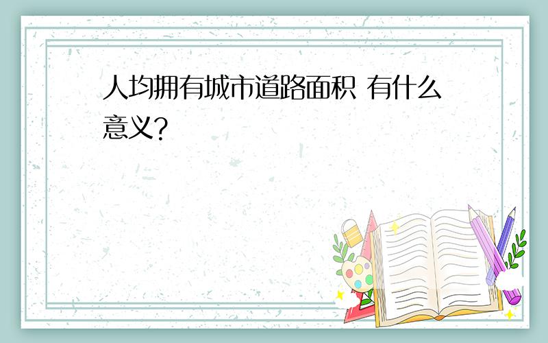 人均拥有城市道路面积 有什么意义?