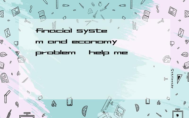 finacial system and economy problem ,help me